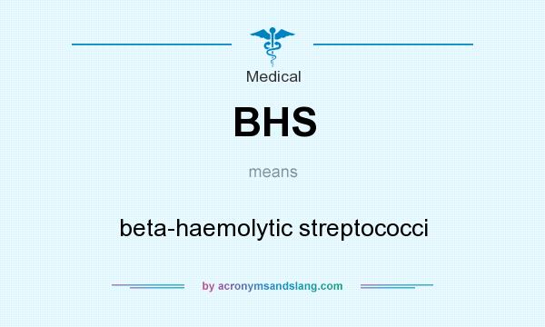 What does BHS mean? It stands for beta-haemolytic streptococci