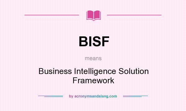 What does BISF mean? It stands for Business Intelligence Solution Framework
