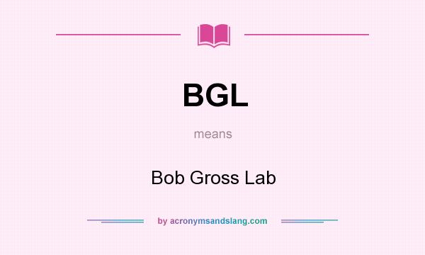 What does BGL mean? It stands for Bob Gross Lab