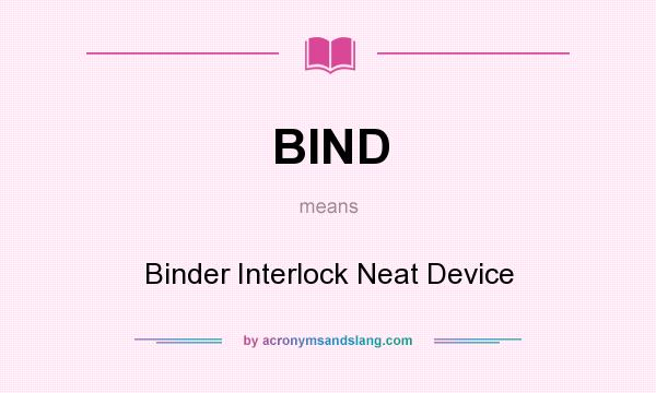 What does BIND mean? It stands for Binder Interlock Neat Device