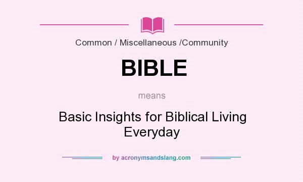 What does BIBLE mean? It stands for Basic Insights for Biblical Living Everyday