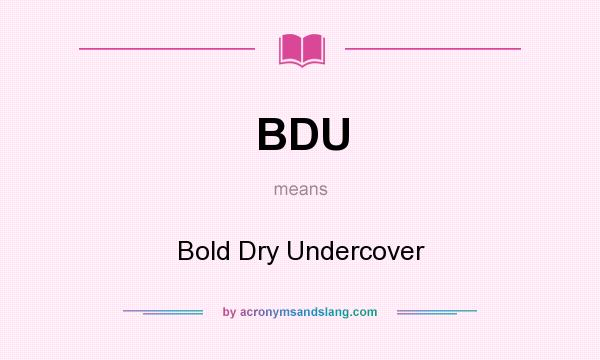 What does BDU mean? It stands for Bold Dry Undercover