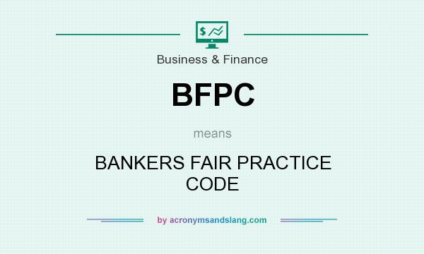 What does BFPC mean? It stands for BANKERS FAIR PRACTICE CODE