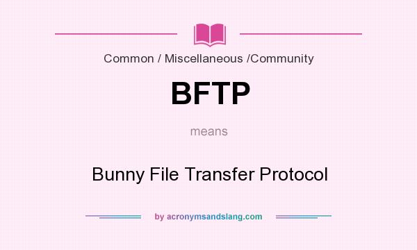 What does BFTP mean? It stands for Bunny File Transfer Protocol