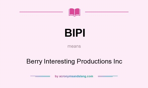 What does BIPI mean? It stands for Berry Interesting Productions Inc