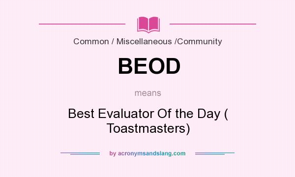 What does BEOD mean? It stands for Best Evaluator Of the Day ( Toastmasters)