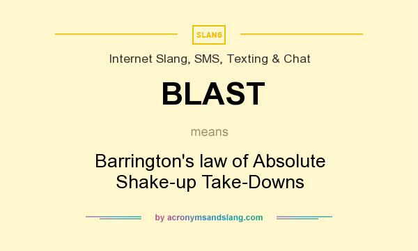 What does BLAST mean? It stands for Barrington`s law of Absolute Shake-up Take-Downs