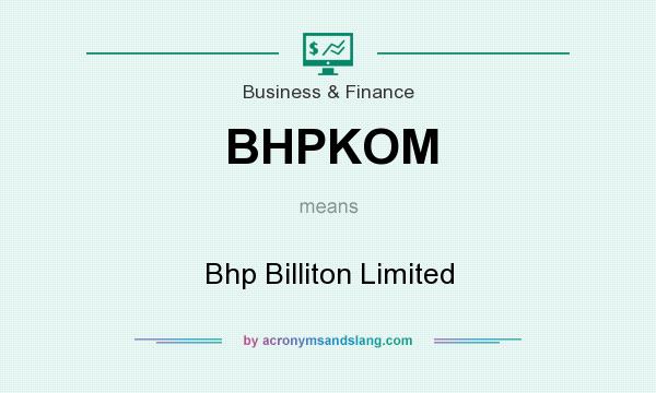 What does BHPKOM mean? It stands for Bhp Billiton Limited