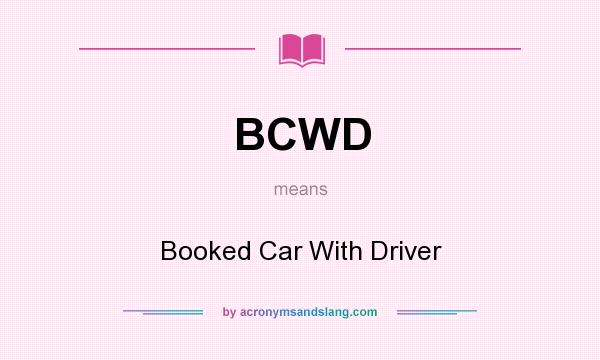 What does BCWD mean? It stands for Booked Car With Driver