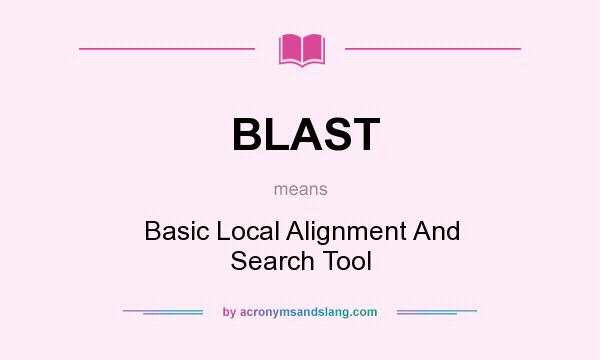 What does BLAST mean? It stands for Basic Local Alignment And Search Tool