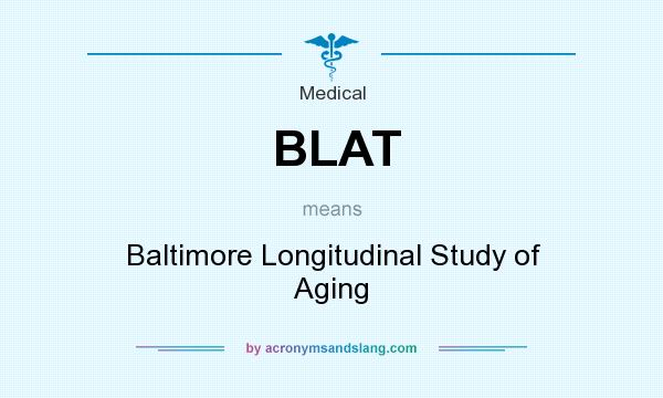 What does BLAT mean? It stands for Baltimore Longitudinal Study of Aging