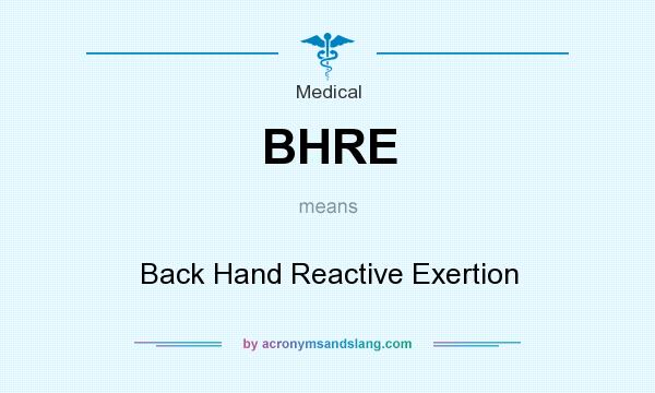 What does BHRE mean? It stands for Back Hand Reactive Exertion