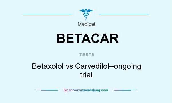 What does BETACAR mean? It stands for Betaxolol vs Carvedilol–ongoing trial