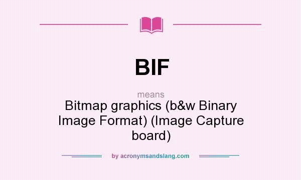 What does BIF mean? It stands for Bitmap graphics (b&w Binary Image Format) (Image Capture board)