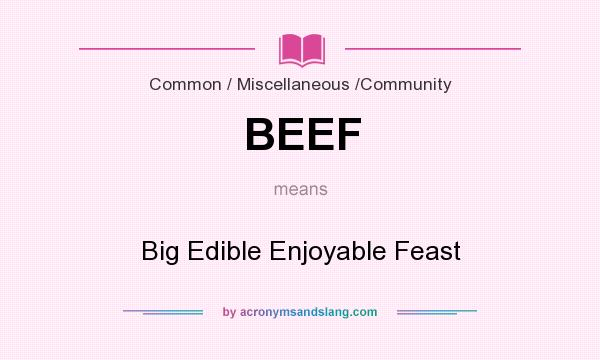 What does BEEF mean? It stands for Big Edible Enjoyable Feast