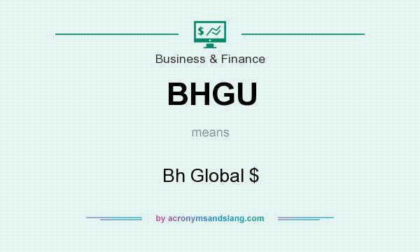 What does BHGU mean? It stands for Bh Global $