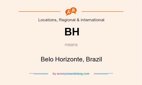 What does BH mean? It stands for Belo Horizonte, Brazil