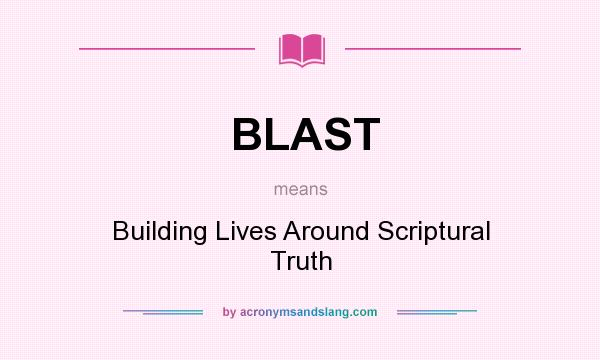 What does BLAST mean? It stands for Building Lives Around Scriptural Truth