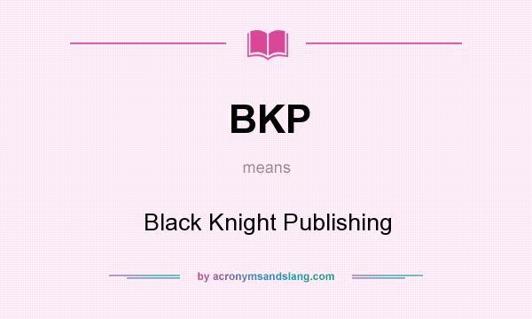 What does BKP mean? It stands for Black Knight Publishing