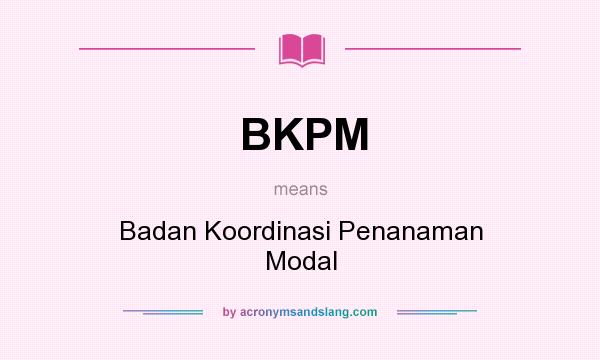 What does BKPM mean? It stands for Badan Koordinasi Penanaman Modal