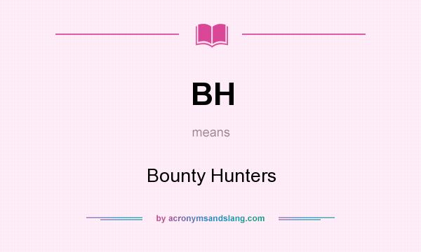 What does BH mean? It stands for Bounty Hunters