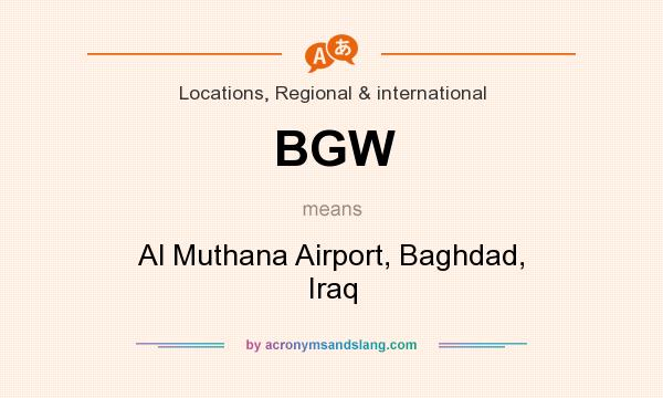 What does BGW mean? It stands for Al Muthana Airport, Baghdad, Iraq