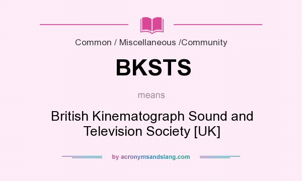 What does BKSTS mean? It stands for British Kinematograph Sound and Television Society [UK]