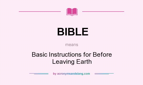 What does BIBLE mean? It stands for Basic Instructions for Before Leaving Earth