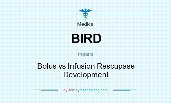 What does BIRD mean? It stands for Bolus vs Infusion Rescupase Development