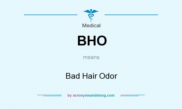 What does BHO mean? It stands for Bad Hair Odor