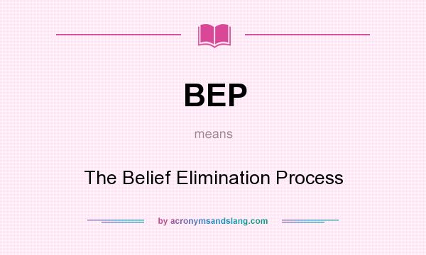 What does BEP mean? It stands for The Belief Elimination Process