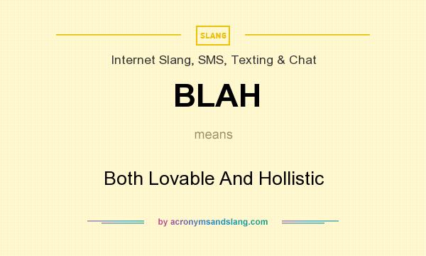 What does BLAH mean? It stands for Both Lovable And Hollistic