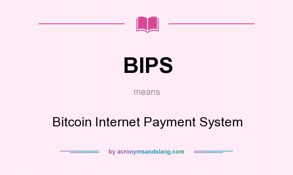 What does BIPS mean? It stands for Bitcoin Internet Payment System