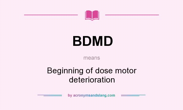 What does BDMD mean? It stands for Beginning of dose motor deterioration