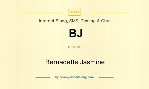 What does BJ mean? It stands for Bernadette Jasmine