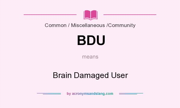 What does BDU mean? It stands for Brain Damaged User