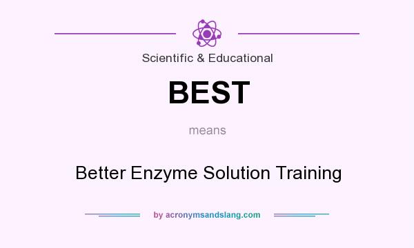 What does BEST mean? It stands for Better Enzyme Solution Training
