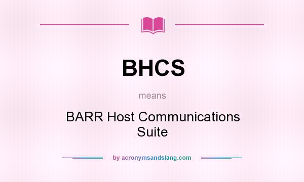 What does BHCS mean? It stands for BARR Host Communications Suite