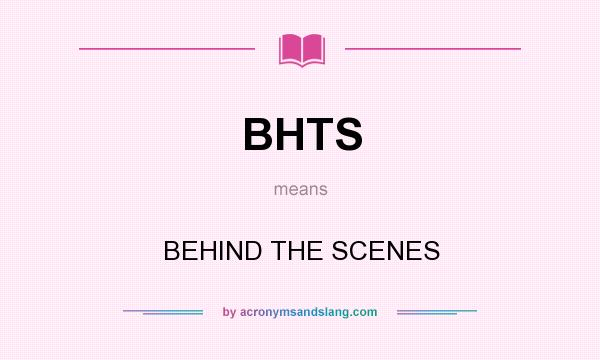 What does BHTS mean? It stands for BEHIND THE SCENES