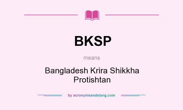 What does BKSP mean? It stands for Bangladesh Krira Shikkha Protishtan