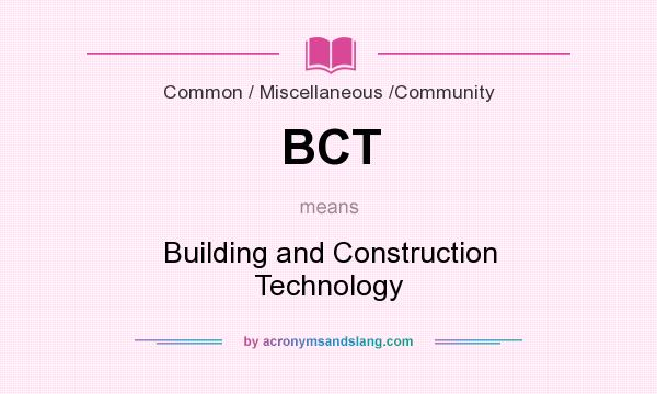 What does BCT mean? It stands for Building and Construction Technology