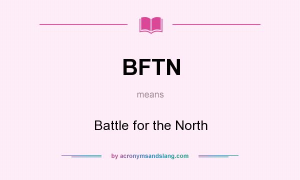 What does BFTN mean? It stands for Battle for the North