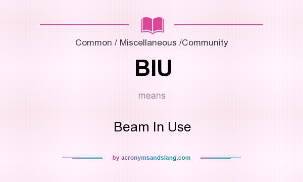 What does BIU mean? It stands for Beam In Use