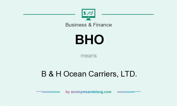 What does BHO mean? It stands for B & H Ocean Carriers, LTD.