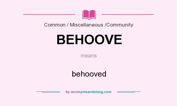 What does BEHOOVE mean? It stands for behooved