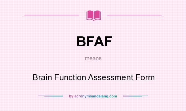 What does BFAF mean? It stands for Brain Function Assessment Form