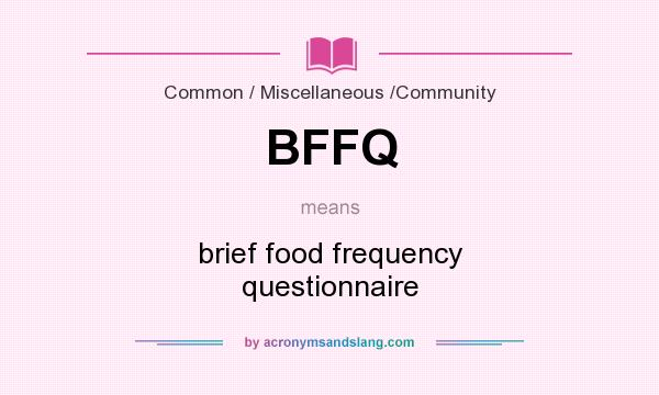 What does BFFQ mean? It stands for brief food frequency questionnaire