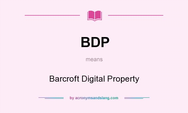 What does BDP mean? It stands for Barcroft Digital Property