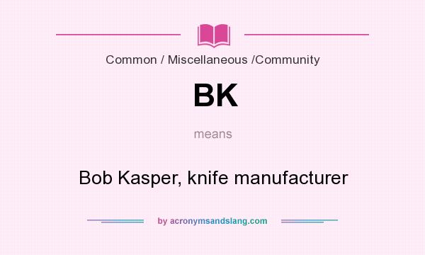 What does BK mean? It stands for Bob Kasper, knife manufacturer