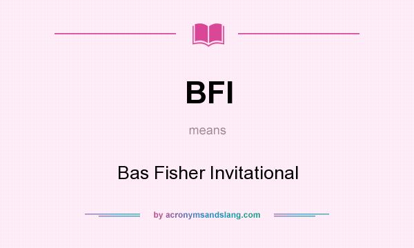 What does BFI mean? It stands for Bas Fisher Invitational